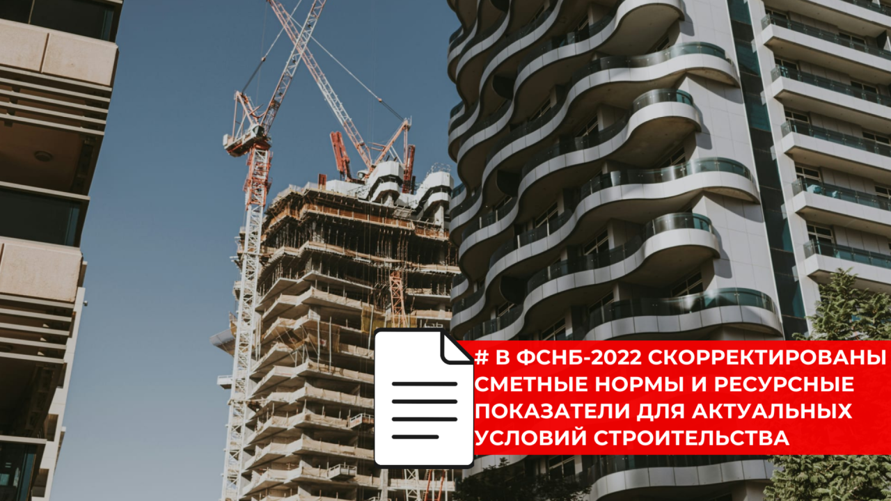 Федеральная сметная база ФСНБ-2022 получила масштабное обновление по нормам и ресурсам