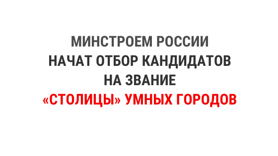 ​Минстрой России начинает отбор кандидатов на звание «столицы» умных городов